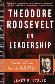 Theodore Roosevelt on Leadership (Executive Lessons from the Bully Pulpit) by James M. Strock, 9780761515395