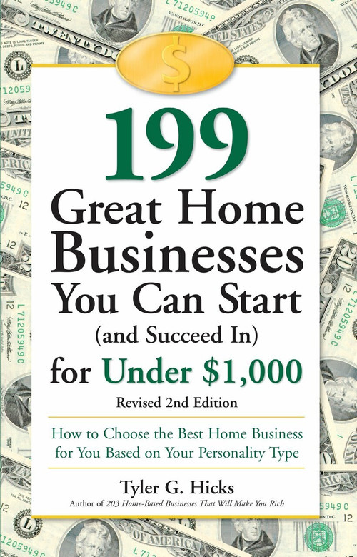 199 Great Home Businesses You Can Start (and Succeed In) for Under $1,000 (How to Choose the Best Home Business for You Based on Your Personality Type) by Tyler G. Hicks, 9780761517436