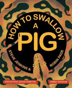 How to Swallow a Pig (Step-by-Step Advice from the Animal Kingdom) by Steve Jenkins, Robin Page, Steve Jenkins, 9780544313651