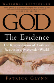 God: The Evidence (The Reconciliation of Faith and Reason in a Postsecular World) by Patrick Glynn, 9780761519645