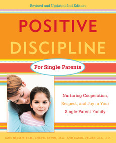 Positive Discipline for Single Parents, Revised and Updated 2nd Edition (Nurturing Cooperation, Respect, and Joy in Your Single-Parent Family) by Jane Nelsen, Ed.D., Cheryl Erwin, MA, Carol Delzer, 9780761520115