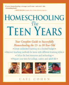 Homeschooling: The Teen Years (Your Complete Guide to Successfully Homeschooling the 13- to 18- Year-Old) by Cafi Cohen, 9780761520931