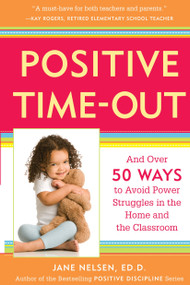 Positive Time-Out (And Over 50 Ways to Avoid Power Struggles in the Home and the Classroom) by Jane Nelsen, Ed.D., 9780761521754