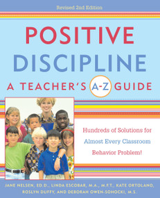 Positive Discipline: A Teacher's A-Z Guide (Hundreds of Solutions for Almost Every Classroom Behavior Problem!) by Jane Nelsen, Ed.D., Linda Escobar, Kate Ortolano, Roslyn Ann Duffy, Debbie Owen-Sohocki, 9780761522454