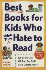 Best Books for Kids Who (Think They) Hate to Read (125 Books That Will Turn Any Child into a Lifelong Reader) by Laura Backes, 9780761527558