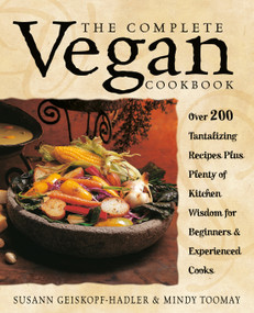 The Complete Vegan Cookbook (Over 200 Tantalizing Recipes Plus Plenty of Kitchen Wisdom for Beginners and Experienced Cooks) by Susann Geiskopf-Hadler, Mindy Toomay, 9780761529514