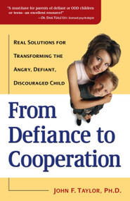 From Defiance to Cooperation (Real Solutions for Transforming the Angry, Defiant, Discouraged Child) by John F. Taylor, Ph.D., 9780761529552