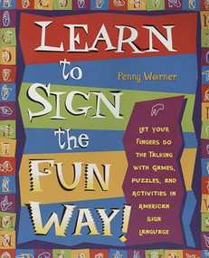 Learn to Sign the Fun Way! (Let Your Fingers Do the Talking with Games, Puzzles, and Activities in American Sign Language) by Penny Warner, 9780761532637