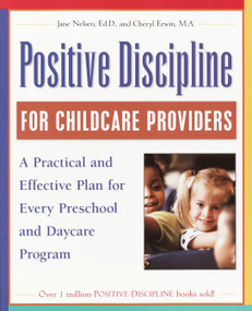 Positive Discipline for Childcare Providers (A Practical and Effective Plan for Every Preschool and Daycare Program) by Jane Nelsen, Ed.D., Cheryl Erwin, MA, 9780761535676