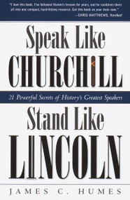 Speak Like Churchill, Stand Like Lincoln (21 Powerful Secrets of History's Greatest Speakers) by James C. Humes, 9780761563518