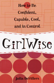 GirlWise (How to Be Confident, Capable, Cool, and in Control) by Julia DeVillers, 9780761563631