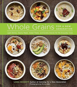 Whole Grains for a New Generation (Light Dishes, Hearty Meals, Sweet Treats, and Sundry Snacks for the Everyday Cook) by Liana Krissoff, Rinne Allen, 9781617690013