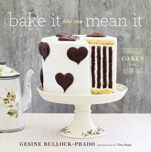 Bake It Like You Mean It (Gorgeous Cakes from Inside Out) by Gesine Bullock-Prado, Tina Rupp, 9781617690136