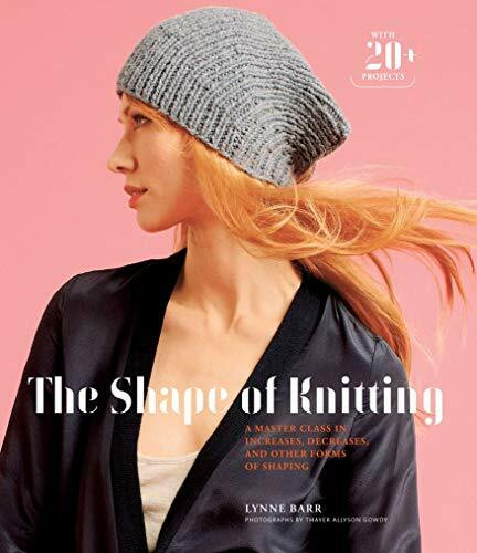 The Shape of Knitting (A Master Class in Increases, Decreases, and Other Forms of Shaping) by Lynne Barr, Thayer Photographs, Inc., 9781617690211