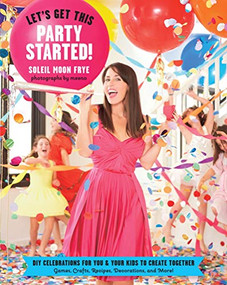 Let's Get This Party Started (DIY Celebrations for You and Your Kids to Create Together) by Soleil Moon Frye, Meeno Peluce, 9781617690341