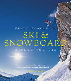 Fifty Places to Ski and Snowboard Before You Die (Downhill Experts Share the World's Greatest Destinations) by Chris Santella, Matt Hansen, 9781617690549