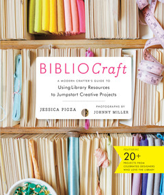 BiblioCraft (A Modern Crafter's Guide to Using Library Resources to Jumpstart Creative Projects) by Jessica Pigza, 9781617690969