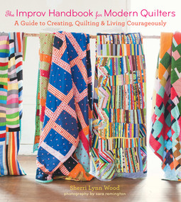 The Improv Handbook for Modern Quilters (A Guide to Creating, Quilting, and Living Courageously) by Sherri Lynn Wood, 9781617691386