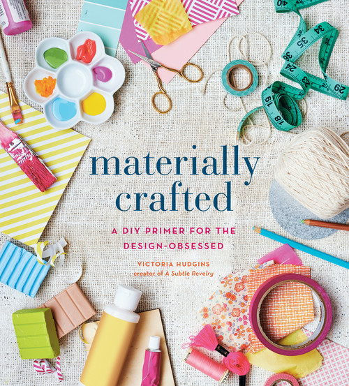 Materially Crafted (A DIY Primer for the Design-Obsessed) by Victoria Hudgins, 9781617691409