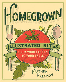 Homegrown (Illustrated Bites from Your Garden to Your Table) by Heather Hardison, 9781617691492