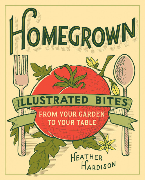 Homegrown (Illustrated Bites from Your Garden to Your Table) by Heather Hardison, 9781617691492