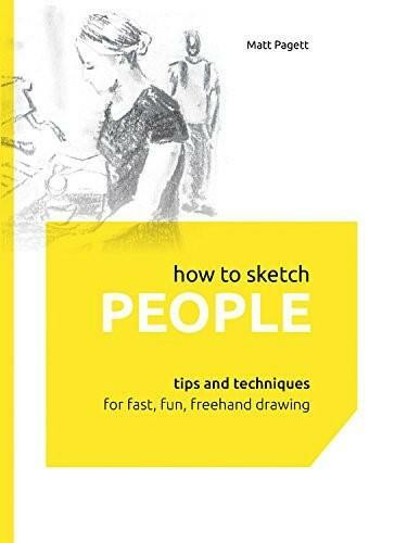 How to Sketch People (Tips and Techniques for Fast, Fun, Freehand Drawing) by Matthew Pagett, 9781631590504