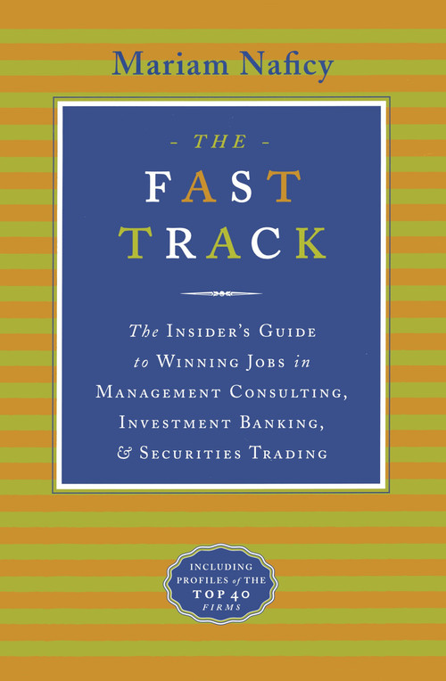 The Fast Track (The Insider's Guide to Winning Jobs in Management Consulting, Investment Banking& Securities Trading) by Mariam Naficy, 9780767900409