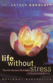 Life Without Stress (The Far Eastern Antidote to Tension and Anxiety) by Arthur Sokoloff, 9780767900454
