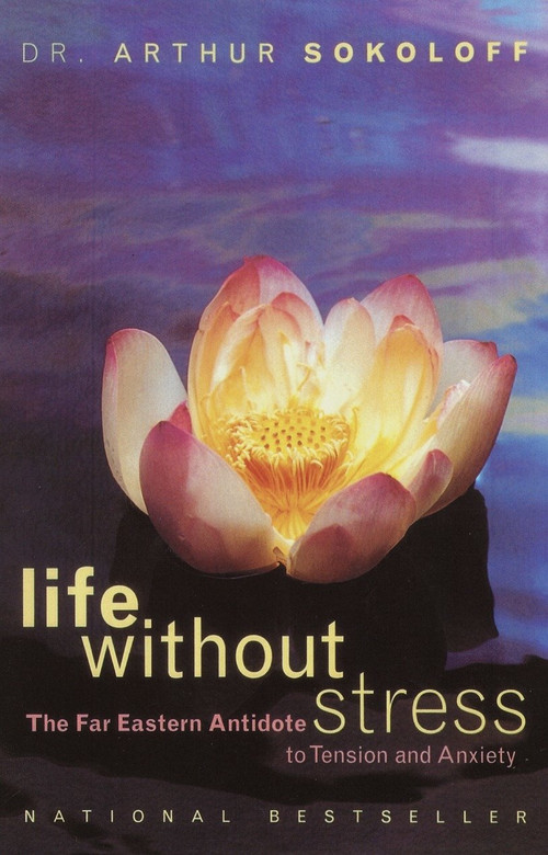 Life Without Stress (The Far Eastern Antidote to Tension and Anxiety) by Arthur Sokoloff, 9780767900454