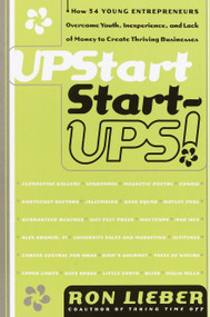 Upstart Start-Ups! (How 34 Young Entrepreneurs Overcame Youth, Inexperience, and Lack of Money to Create Thriving Businesses) by Ron Lieber, 9780767900881