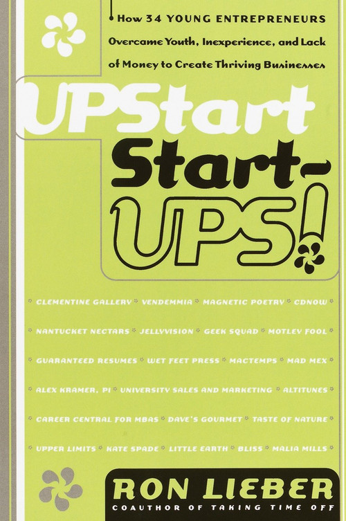 Upstart Start-Ups! (How 34 Young Entrepreneurs Overcame Youth, Inexperience, and Lack of Money to Create Thriving Businesses) by Ron Lieber, 9780767900881
