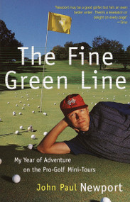 The Fine Green Line (My Year of Golf Adventure on the Pro-Golf Mini-Tours) by John Newport, 9780767901178