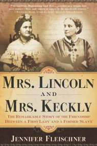 Mrs. Lincoln and Mrs. Keckly (The Remarkable Story of the Friendship Between a First Lady and a Former Slave) by Jennifer Fleischner, 9780767902595