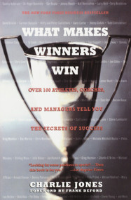 What Makes Winners Win (Over 100 Athletes, Coaches, and Managers Tell You the Secrets of Success) by Charlie Jones, 9780767903073