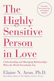 The Highly Sensitive Person in Love (Understanding and Managing Relationships When the World Overwhelms You) by Elaine N. Aron, Ph.D., 9780767903363