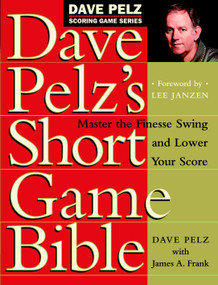 Dave Pelz's Short Game Bible (Master the Finesse Swing and Lower Your Score) by Dave Pelz, 9780767903448