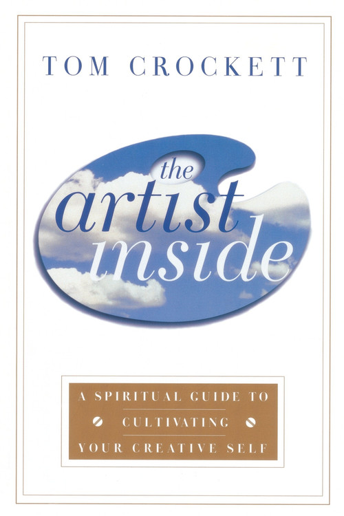The Artist Inside (A Spiritual Guide to Cultivating Your Creative Self) by Tom Crockett, 9780767903943