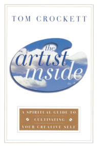 The Artist Inside (A Spiritual Guide to Cultivating Your Creative Self) by Tom Crockett, 9780767903943