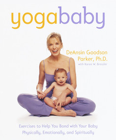 Yoga Baby (Exercises to Help You Bond with Your Baby Physically, Emotionally, and Spiritually) by DeAnsin Goodson Parker, Ph.D., Karen W. Bressler, 9780767904056