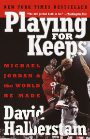 Playing for Keeps (Michael Jordan and the World He Made) by David Halberstam, 9780767904445