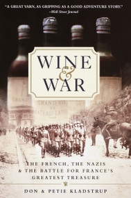 Wine and War (The French, the Nazis, and the Battle for France's Greatest Treasure) by Donald Kladstrup, Petie Kladstrup, 9780767904483