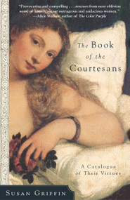 The Book of the Courtesans (A Catalogue of Their Virtues) by Susan Griffin, 9780767904513