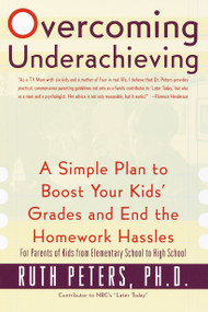 Overcoming Underachieving (A Simple Plan to Boost Your Kids' Grades and End the Homework Hassles) by Ruth Peters, 9780767904582