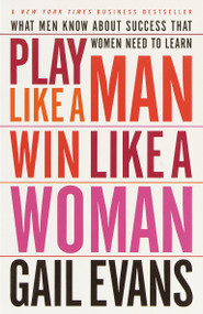 Play Like a Man, Win Like a Woman (What Men Know About Success that Women Need to Learn) by Gail Evans, 9780767904636
