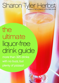 The Ultimate Liquor-Free Drink Guide (More Than 325 Drinks With No Buzz But Plenty Pizzazz!) by Sharon Tyler Herbst, 9780767905060
