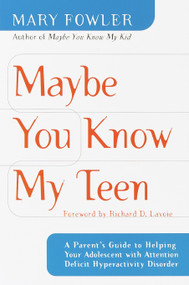 Maybe You Know My Teen (A Parent's Guide to Helping Your Adolescent With Attention Deficit HyperactivityDisorder) by Mary Fowler, 9780767905145