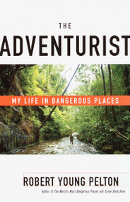 The Adventurist (My Life in Dangerous Places) by Robert Young Pelton, 9780767905763