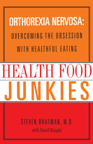 Health Food Junkies (Orthorexia Nervosa: Overcoming the Obsession with Healthful Eating) by Steven Bratman, M.D., David Knight, 9780767905855