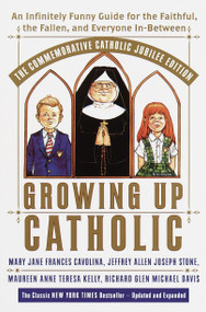 Growing Up Catholic: The Commemorative Catholic Jubilee Edition (An Infinitely Funny Guide for the Faithful, the Fallen, and Everyone In-Between) by Mary Jane Frances Cavolina, Maureen Anne Teresa Kelly, Jeffrey Allen Joseph Stone, Richard Glen Michael Davis, 9780767905978