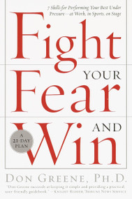 Fight Your Fear and Win (Seven Skills for Performing Your Best Under Pressure--At Work, In Sports, On Stage) by Dr. Don Greene, 9780767906265